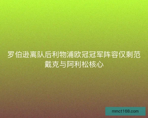 罗伯逊离队后利物浦欧冠冠军阵容仅剩范戴克与阿利松核心