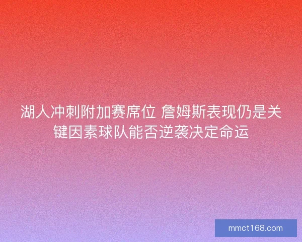 湖人冲刺附加赛席位 詹姆斯表现仍是关键因素球队能否逆袭决定命运 湖人冲刺附加赛席位 詹姆斯表现仍是关键因素球队能否逆袭决定命运